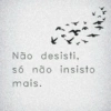 -X V Não desisti, só não insisto mais.