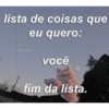 lista de coisas que eu quero: @rds_gang você fim da lista.