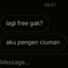 lagi free gak?
20:27
aku pengen ciuman
Message...