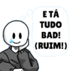 O E TÁ TUDO BAD! (RUIM!)