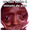 eu não tenho 1 minuto de paz