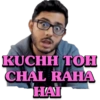 KUCHH TOH CHAL RAHA HAI
