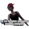 Por eso decíamos que a veces
eres muy inteligente