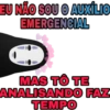 EU NÃO SOU O AUXÍLIO EMERGENCIAL MAS TÔ TE ANALISANDO FAZ TEMPO