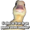 Si ellos se tiran de un puente usted también?