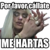 Porfavor cállate
ME HARTAS