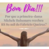 Bom Dia!!! Por que a primeira-dama Michele Bolsonaro recebeu R$ 89 mil do Fabrício Queiroz?