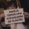 FAMÍLIA
TEMOS UMA
FOFOQUEIRA
DE PLANTÃO