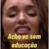 Acho vc sem educação