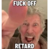 FUCK OFF RETARD