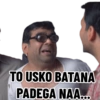 TO USKO BATANA PADEGA NAA...
