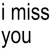 i miss you