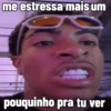 me estressa mais um pouquinho pra tu ver