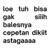 loe tuh bisa gak balesnya siiih cepetan dikiit astagaaaa