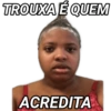 TROUXA É QUEM ACREDITA