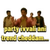 party ivvali ani trend cheddam...