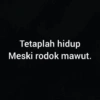 Tetaplah hidup Meski rodok mawut.