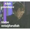 Allah yolundayız tövbe estağfurullah