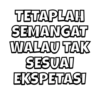 TETAPLAH SEMANGAT WALAU TAK SESUAI EKSPETASI