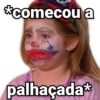 *comecou a palhaçada