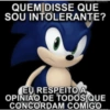 UNIC QUEM DISSE QUE SOU INTOLERANTE? EU RESPEITO A OPINIÃO DE TODOS QUE CONCORDAM COMIGO