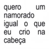 quero um namorado igual o que eu crio na cabeça