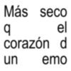 Más seco q el corazón d un emo