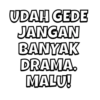 UDAH GEDE JANGAN BANYAK DRAMA. MALU!
