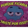 PORQUE FICARIA TRISTE POR ISSO?