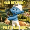 NÃO RESPONDI -PO EU NÃO QUIS