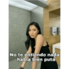 No te entiendo nada habla bien puta