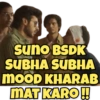 Suno BSDK SUBHA SUBHA MOOD KHARAB MAT KARO !!