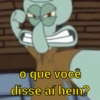 o que você disse aí hein?