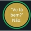 "Vc tá bem?" Não.