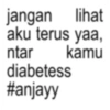 jangan lihat aku terus yaa, ntar kamu diabetess #anjayy
