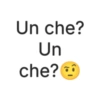 Un che? Un che?