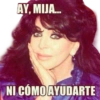 AY, MIJA...
NI CÓMO AYUDARTE