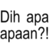 Dih apa apaan?!
