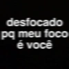 desfocado pq meu foco é você