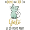 O DONO DA CASA É O Gato EU SÓ MORO AQUI!