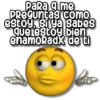 Para q me Preguntas como estoy, si ya sabes que estoy bien enamoradx de ti