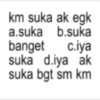 km suka ak egk a.suka b.suka banget c.iya suka d.iya ak suka bgt sm km