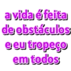 a vida é feita de obstáculos e eu tropeço em todos