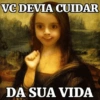 VC DEVIA CUIDAR DA SUA VIDA