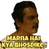 MARNA HAI KYA BHOSDIKE!