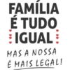 FAMÍLIA É TUDO IGUAL MAS A NOSSA É MAIS LEGAL!