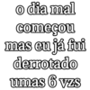 o dia mal começou mas eu já fui derrotado umas 6 vzs