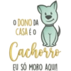 O DONO DA CASA É O Cachorro EU SÓ MORO AQUI!
