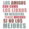 LOS AMIGOS SON COMO LOS LIBROS NO NECESITAS TENER MUCHOS SI NO LOS MEJORES
