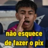 não esquece de fazer o pix